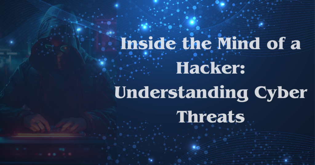 Inside the Mind of a Hacker: Understanding Cyber Threats