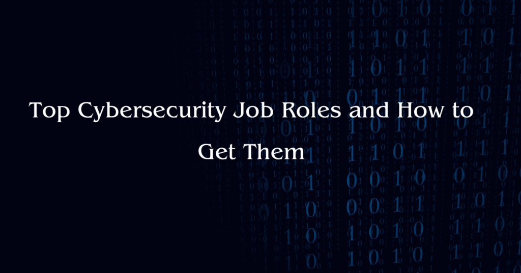 Top Cybersecurity Job Roles and How to Get Them